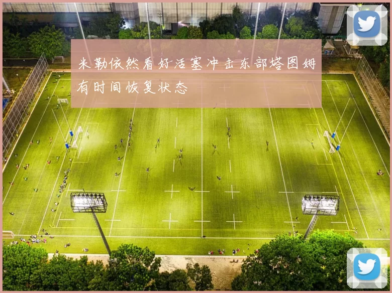 米勒依然看好活塞冲击东部塔图姆有时间恢复状态
