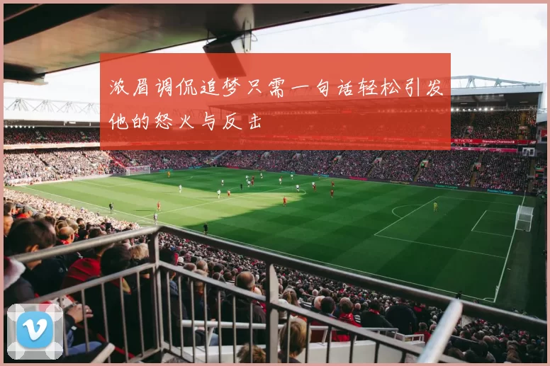 浓眉调侃追梦只需一句话轻松引发他的怒火与反击