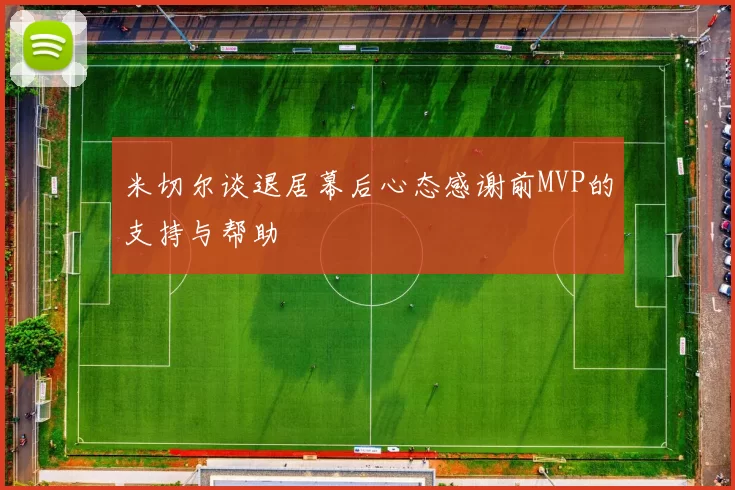米切尔谈退居幕后心态感谢前MVP的支持与帮助
