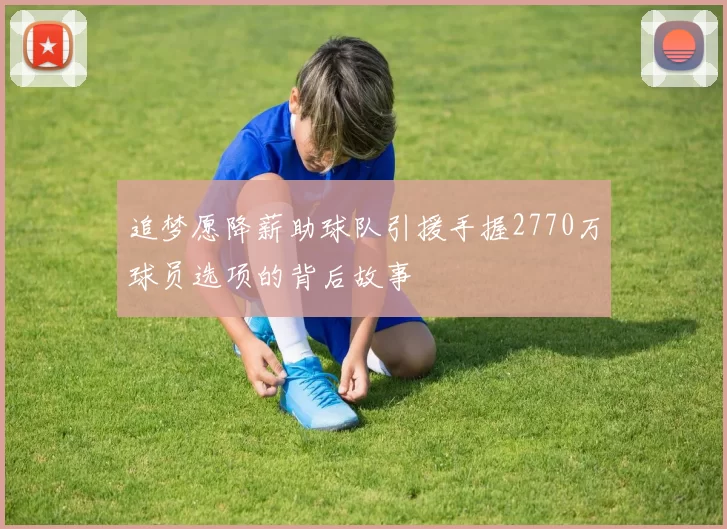 追梦愿降薪助球队引援手握2770万球员选项的背后故事